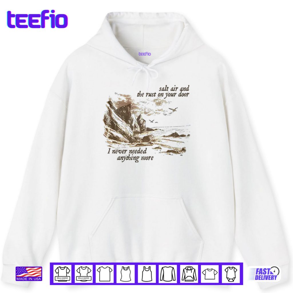 Salt Air And The Rust On Your Door I Never Needed Anything More Shirt