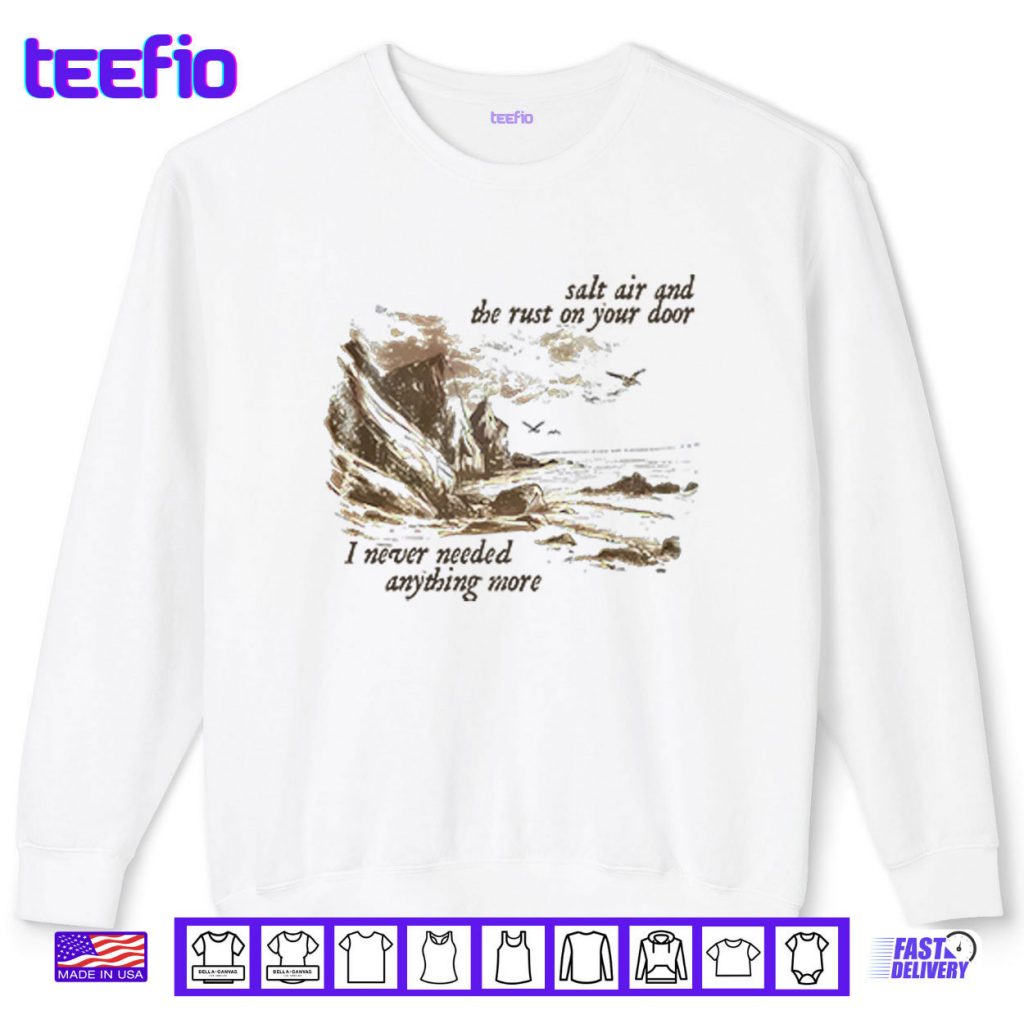 Salt Air And The Rust On Your Door I Never Needed Anything More Shirt