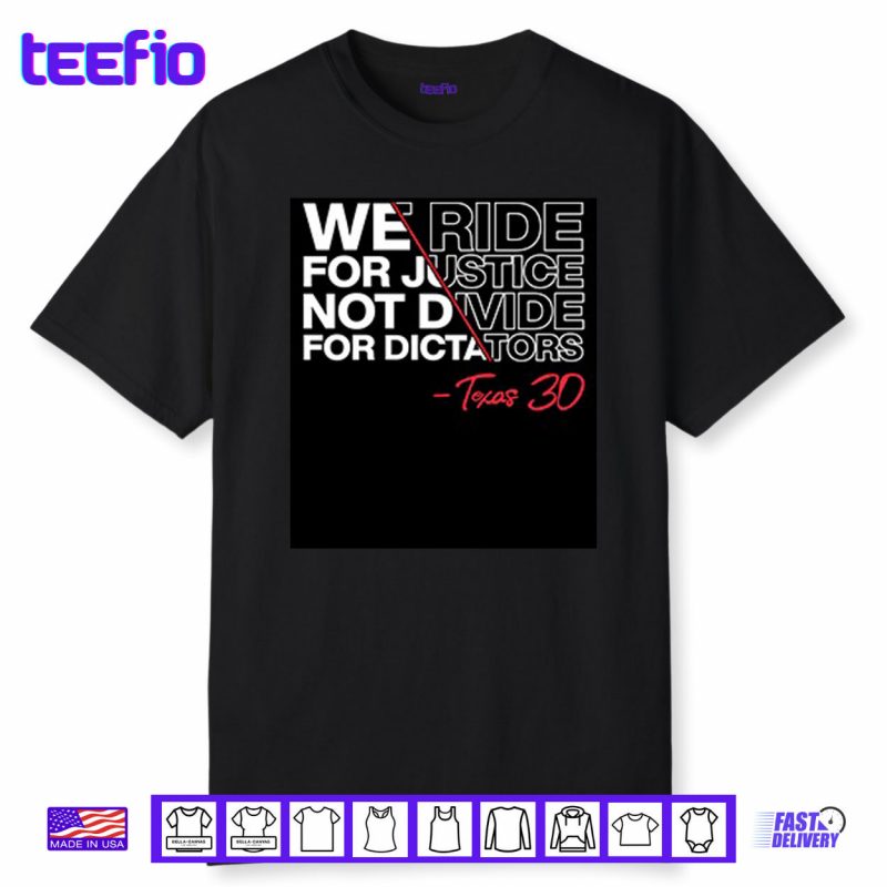 We Ride For Justice Not Divide For Dictators Texas 30 Shirt