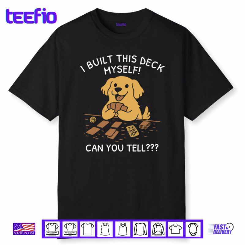 I Built This Deck Myself Can You Tell Shirt
