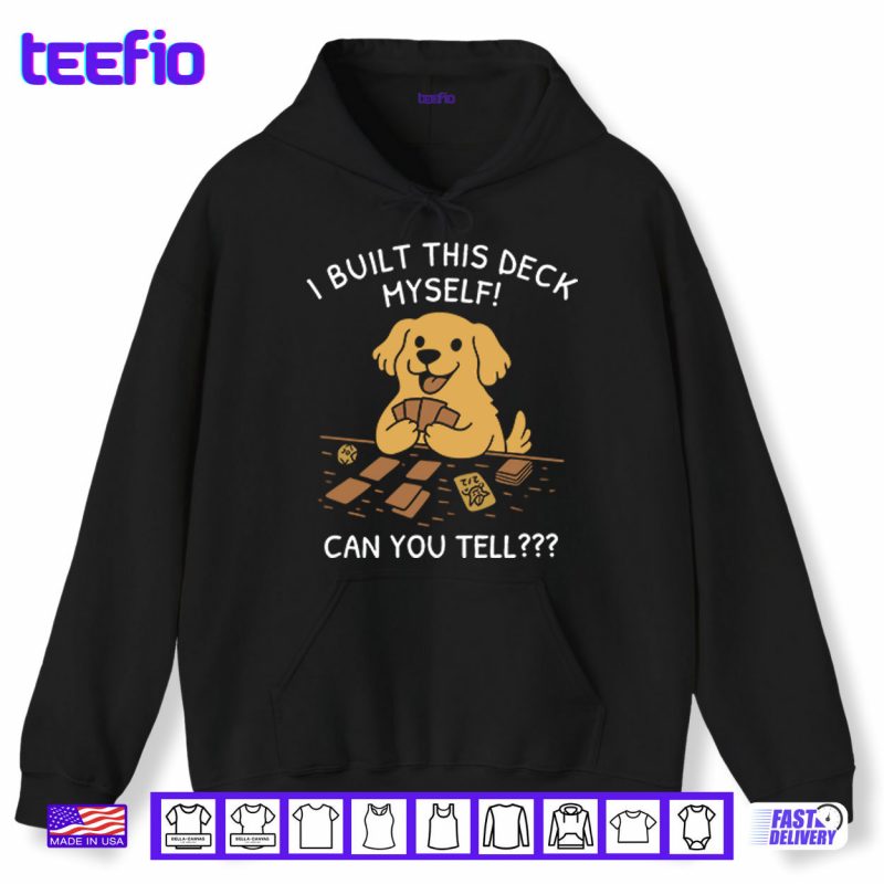Hoodie I Built This Deck Myself Can You Tell Shirt
