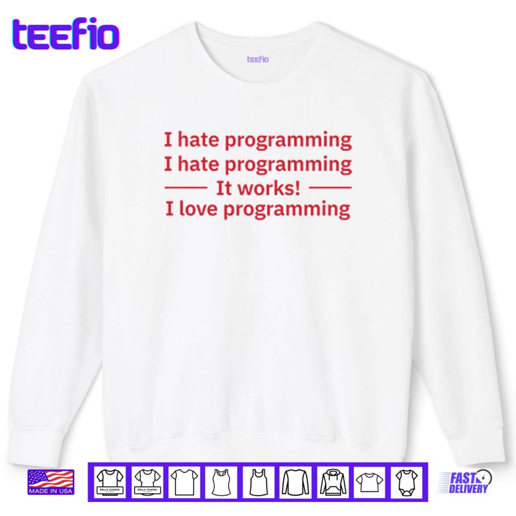 I Hate Programming It Works I Love Programming Shirt