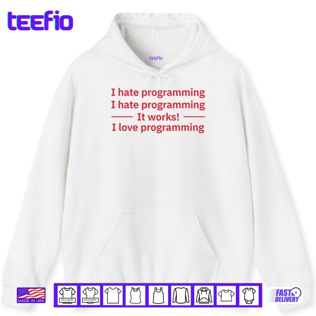 I Hate Programming It Works I Love Programming Shirt