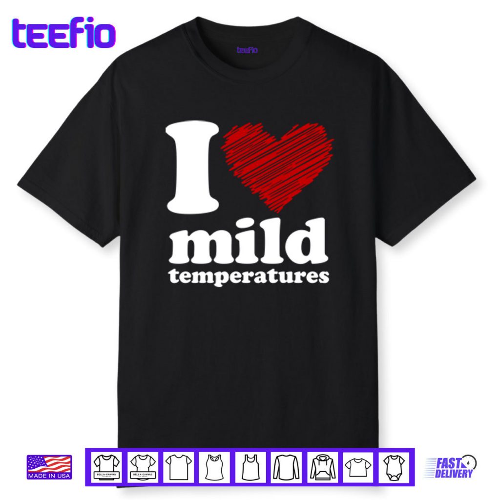I Love Mild Temperatures Shirt