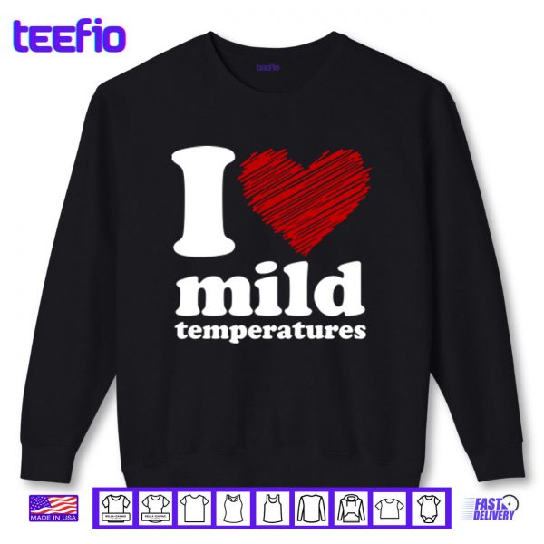 Sweatshirt I Love Mild Temperatures Shirt