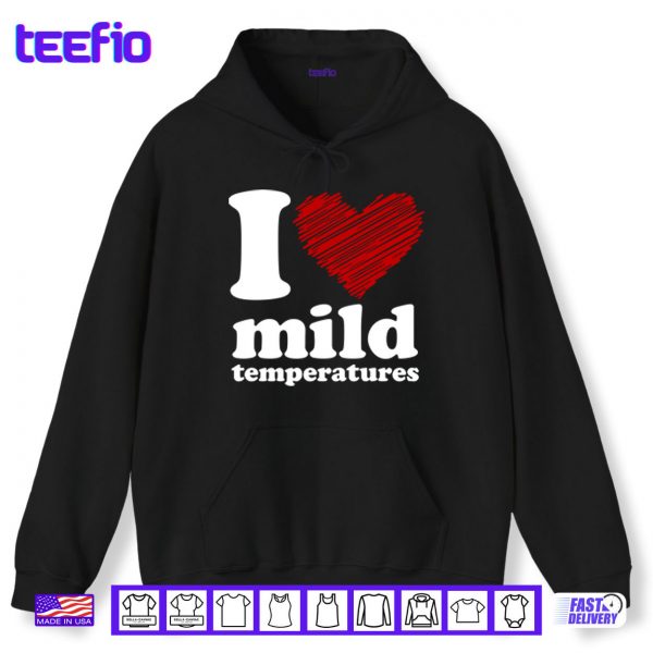 Hoodie I Love Mild Temperatures Shirt