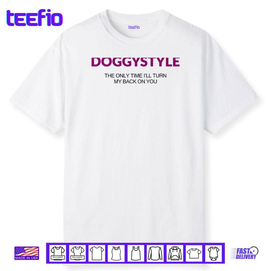 Doggystyle The Only Time I’ll Turn My Back On You Shirt