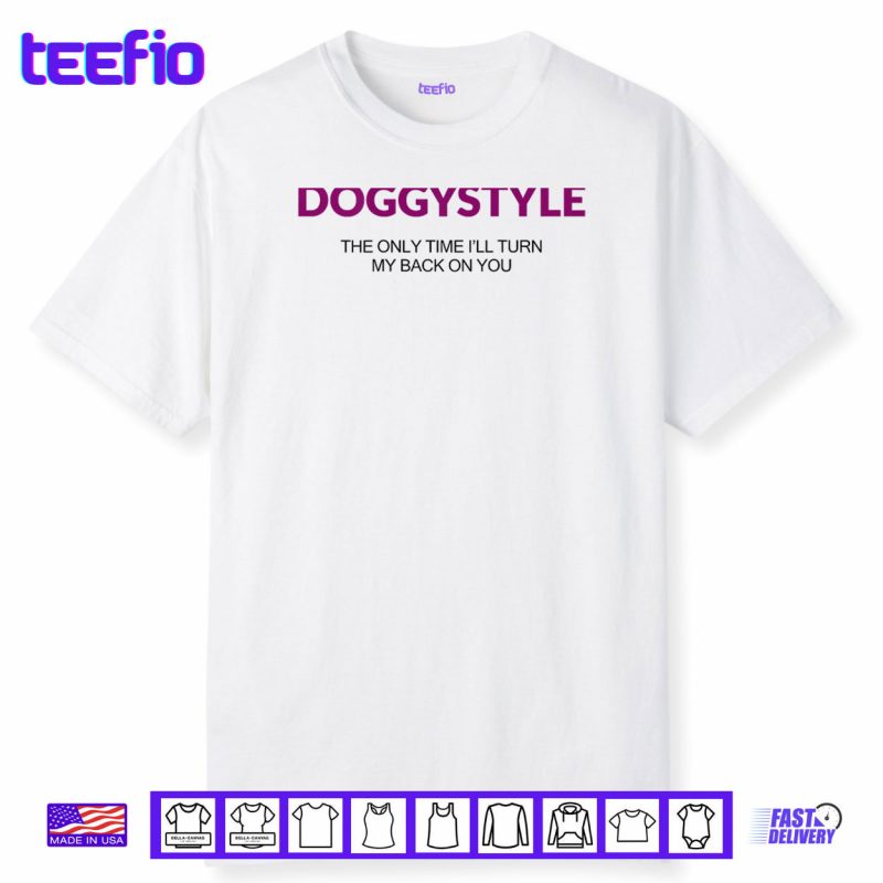 Doggystyle The Only Time I’ll Turn My Back On You Shirt