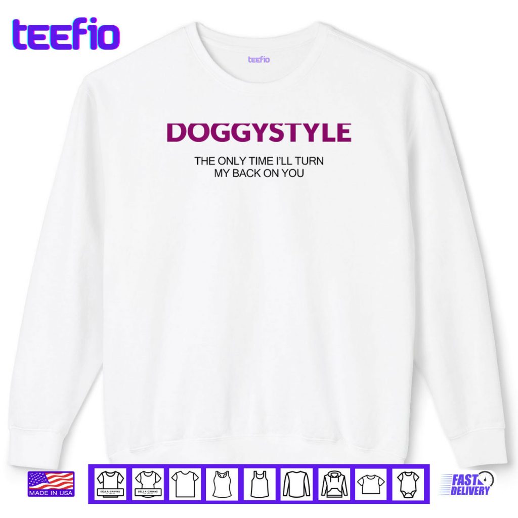 Doggystyle The Only Time I’ll Turn My Back On You Shirt