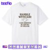 Handle with Care I Just Dropped My Daughter Off at College Shirt