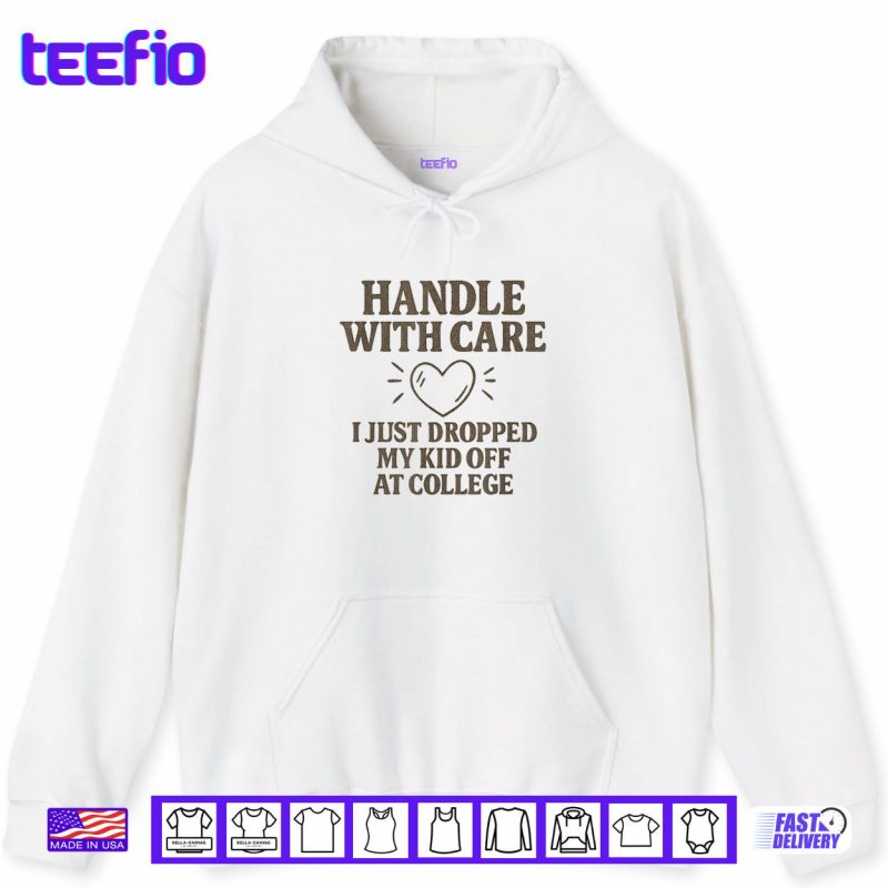 Hoodie Handle with Care I Just Dropped My Daughter Off at College Shirt
