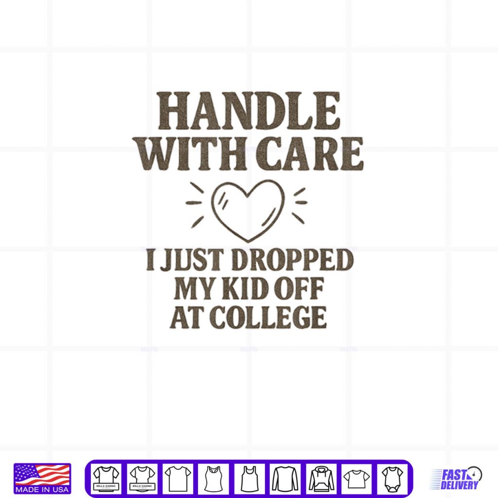 Handle with Care I Just Dropped My Daughter Off at College Shirt