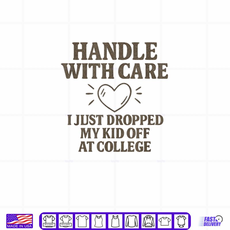 Design Handle with Care I Just Dropped My Daughter Off at College Shirt