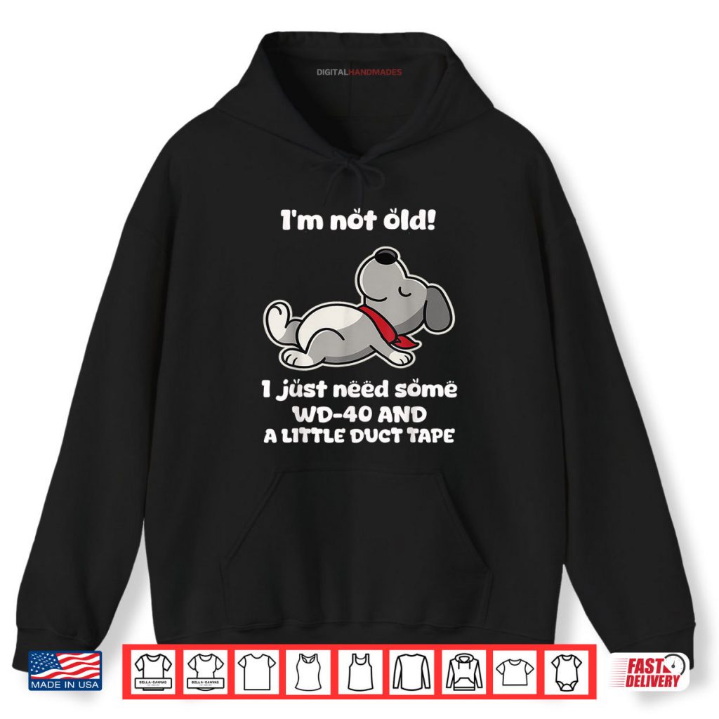 I’m Not Old I Just Need Some Wd 40 and A Little Duct Tape Shirt
