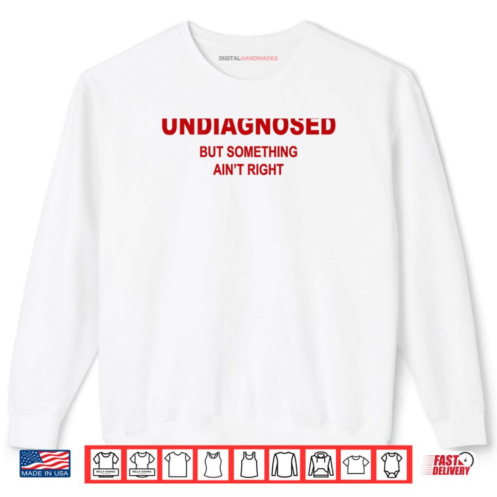 Undiagnosed But Something Ain’t Right Funny Saying Shirt