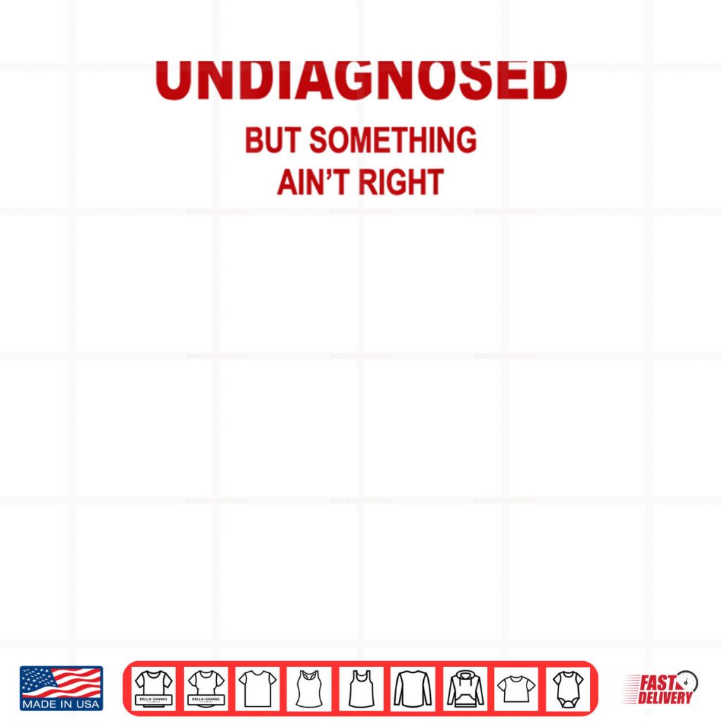 Undiagnosed But Something Ain’t Right Funny Saying Shirt