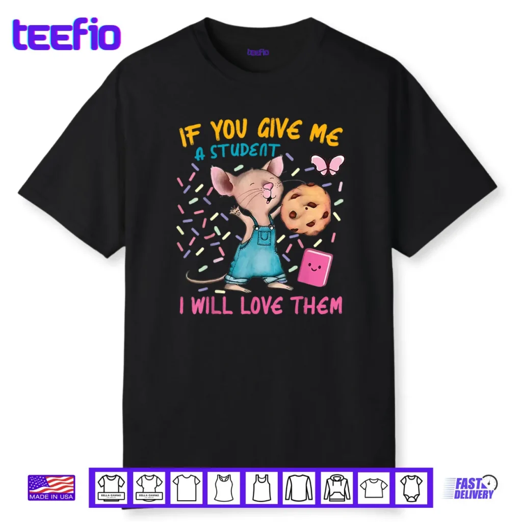 Mouse Teacher If You Give Me A Student I Will Love Them Shirt