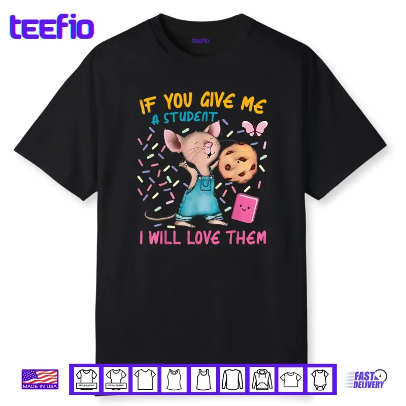 Mouse Teacher If You Give Me A Student I Will Love Them Shirt