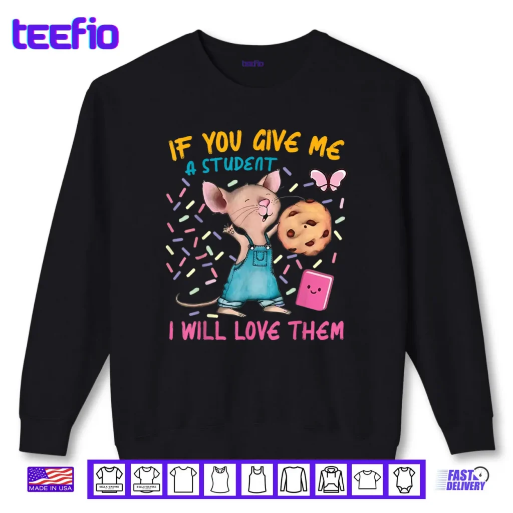 Mouse Teacher If You Give Me A Student I Will Love Them Shirt