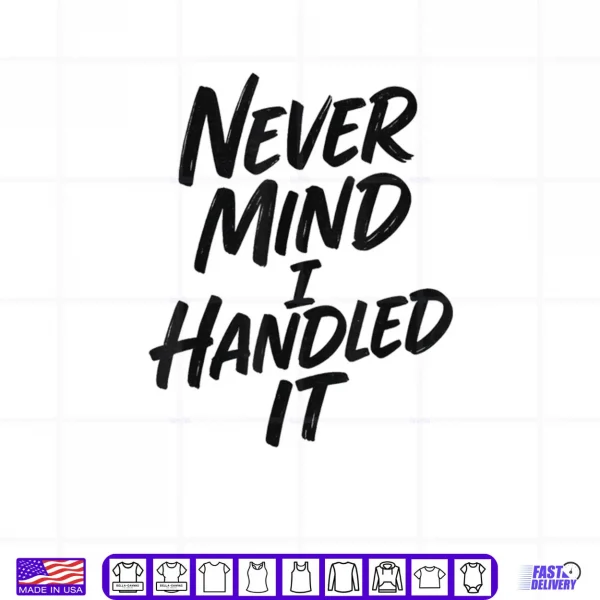Design Never Mind I Handled It Sarcastic Shirt
