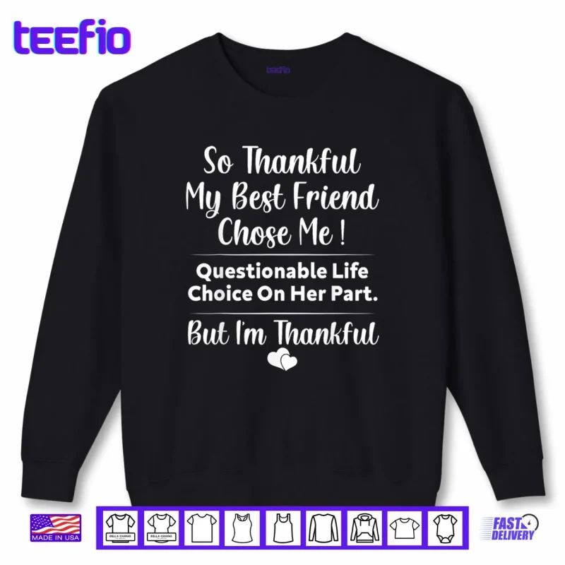Sweatshirt So Thankful My Best Friend Chose me Questionable Life Choice Shirt