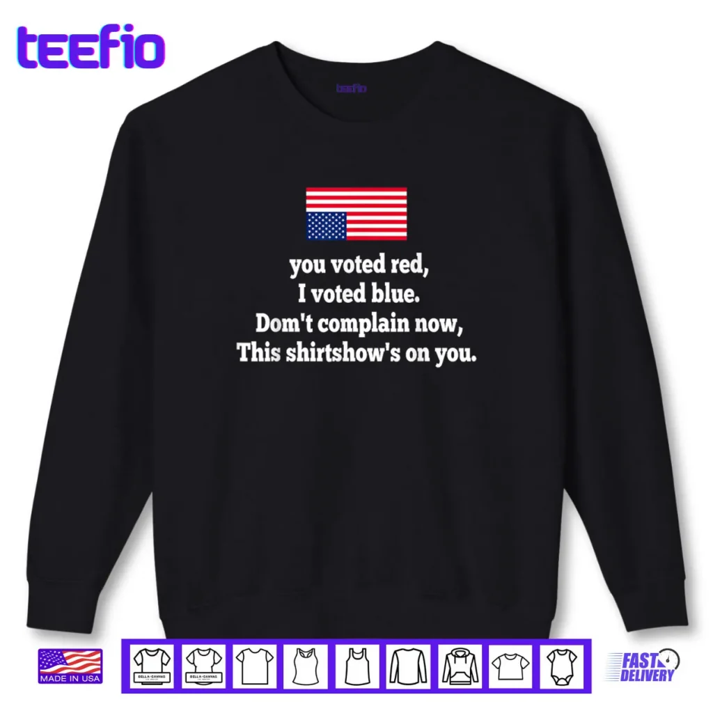You Voted Red I Voted Blue Don’t Complain Now This Shirt