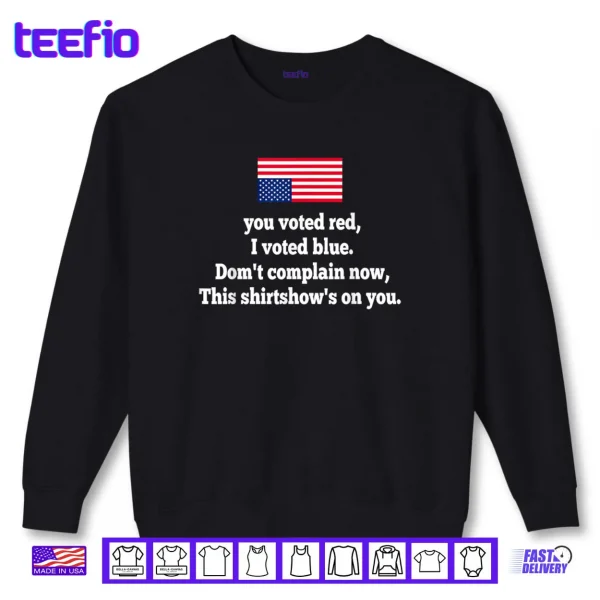 Sweatshirt You Voted Red I Voted Blue Dont Complain Now This Shirt