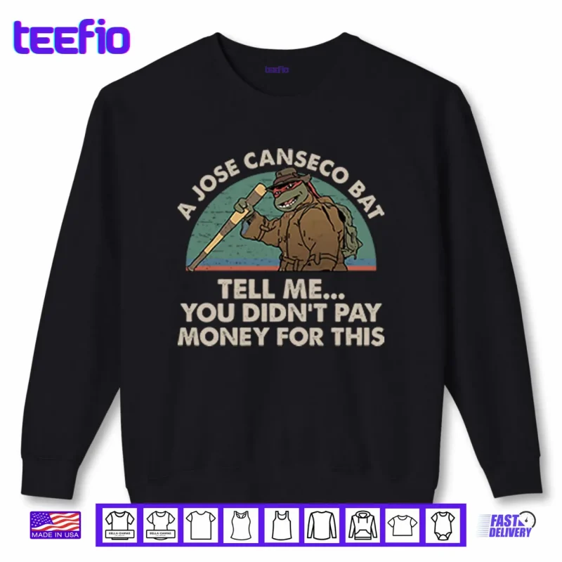 Sweatshirt A Jose Canseco Bat Tell Me You Didnt Pay Money For This Shirt