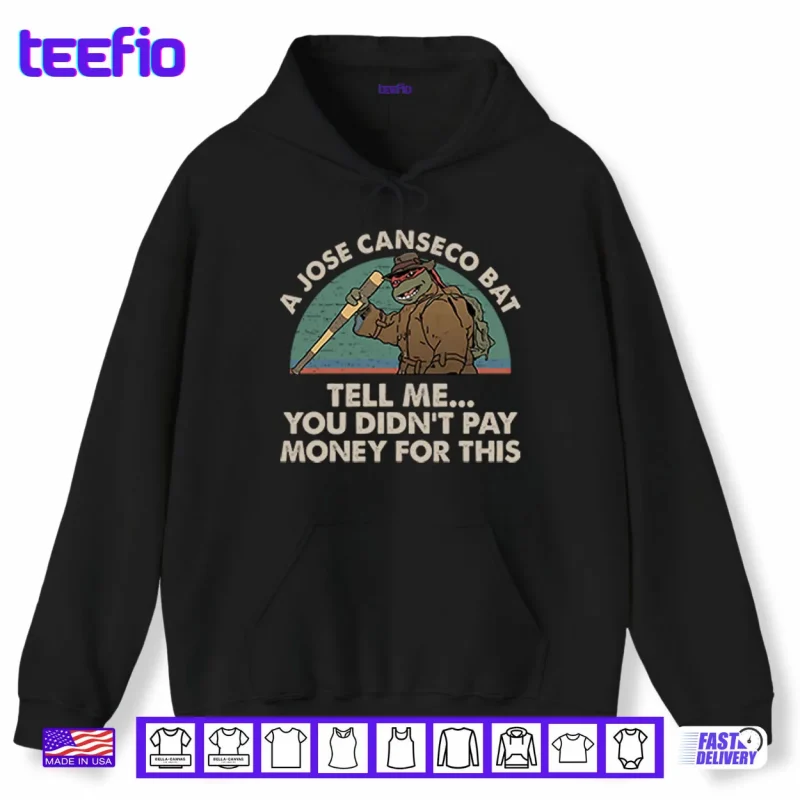Hoodie A Jose Canseco Bat Tell Me You Didnt Pay Money For This Shirt