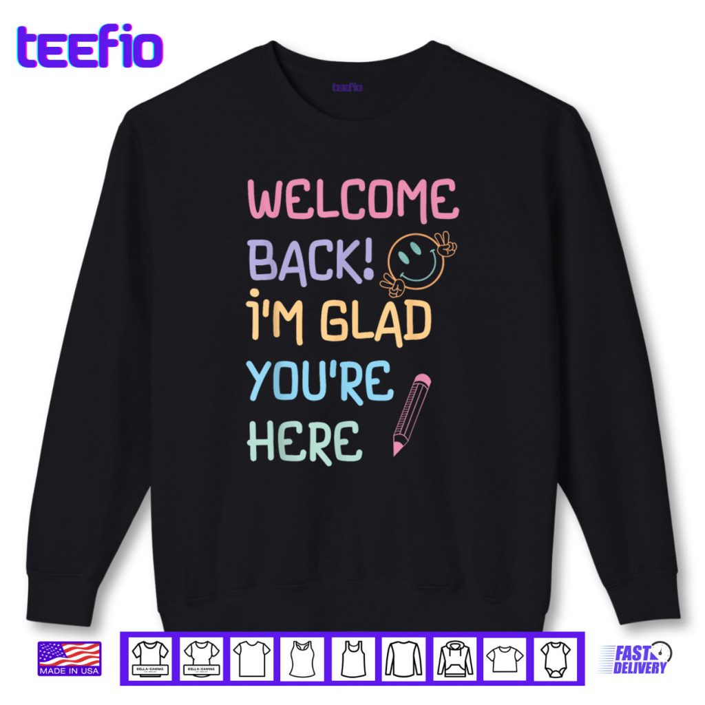 Back to School Teacher Welcome Back I’m Glad You’re Here Shirt