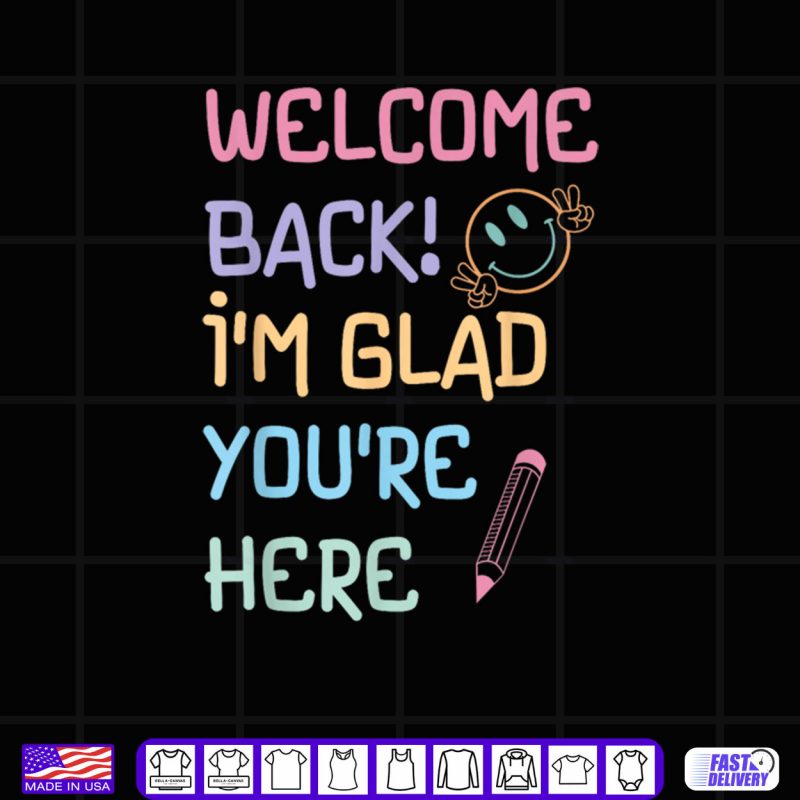 Design Back to School Teacher Welcome Back Im Glad Youre Here Shirt