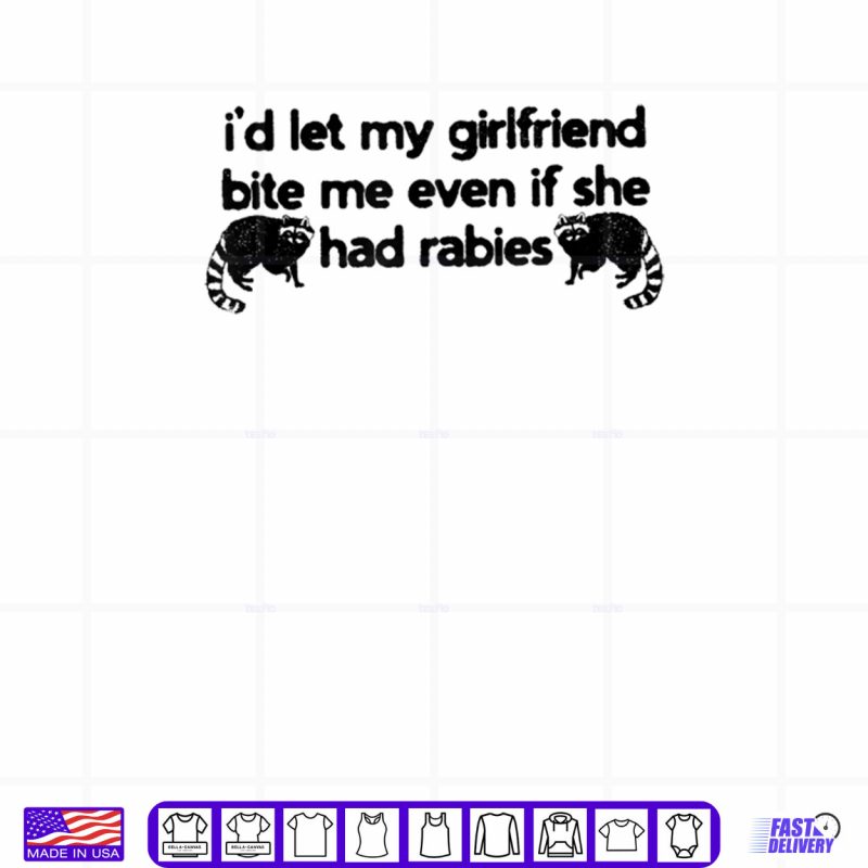 Design Id Let My Girlfriend Bite Me Even If She Had Rabies Shirt