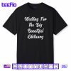 Waiting for The Big Beautiful Obituary Funny Saying Quote Shirt