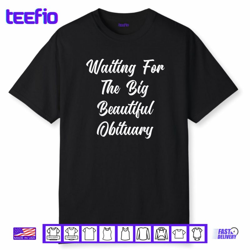 Waiting for The Big Beautiful Obituary Funny Saying Quote Shirt