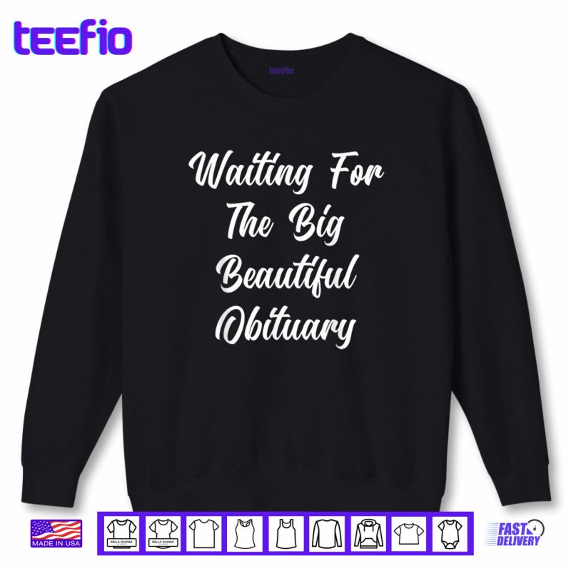 Sweatshirt Waiting for The Big Beautiful Obituary Funny Saying Quote Shirt