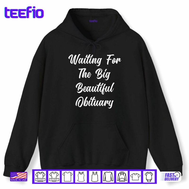 Hoodie Waiting for The Big Beautiful Obituary Funny Saying Quote Shirt