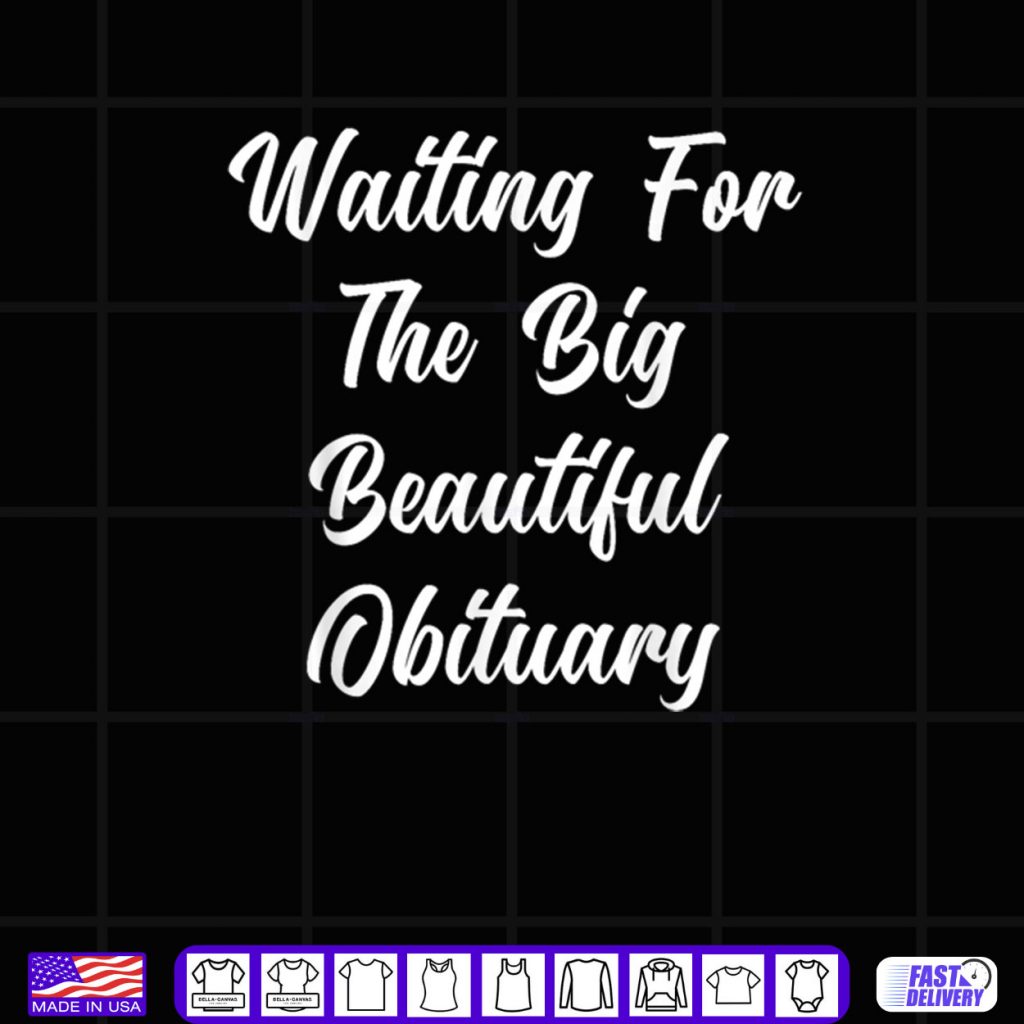 Waiting for The Big Beautiful Obituary Funny Saying Quote Shirt