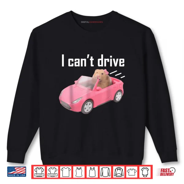 Sweatshirt I Cant Drive Hamster Shirt