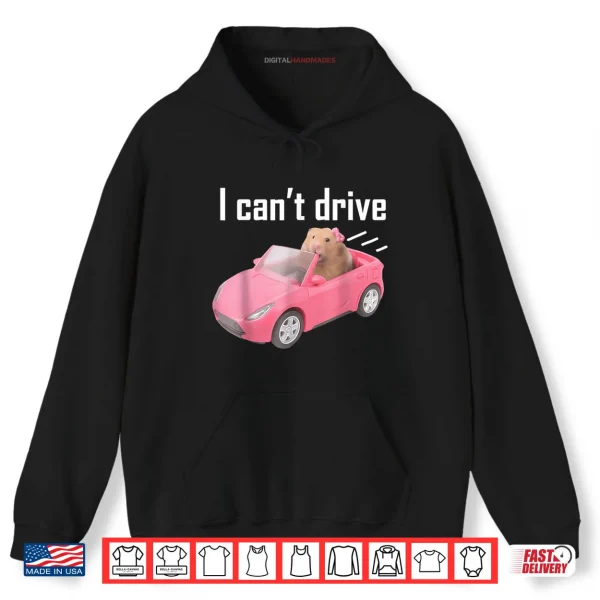 Hoodie I Cant Drive Hamster Shirt