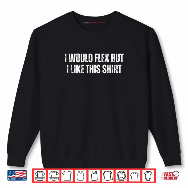 Sweatshirt I Would Flex But I Like This Shirt