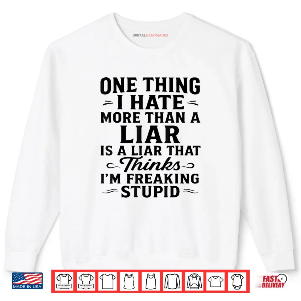One Thing I Hate More Than A Liar is A Liar That Thinks Shirt