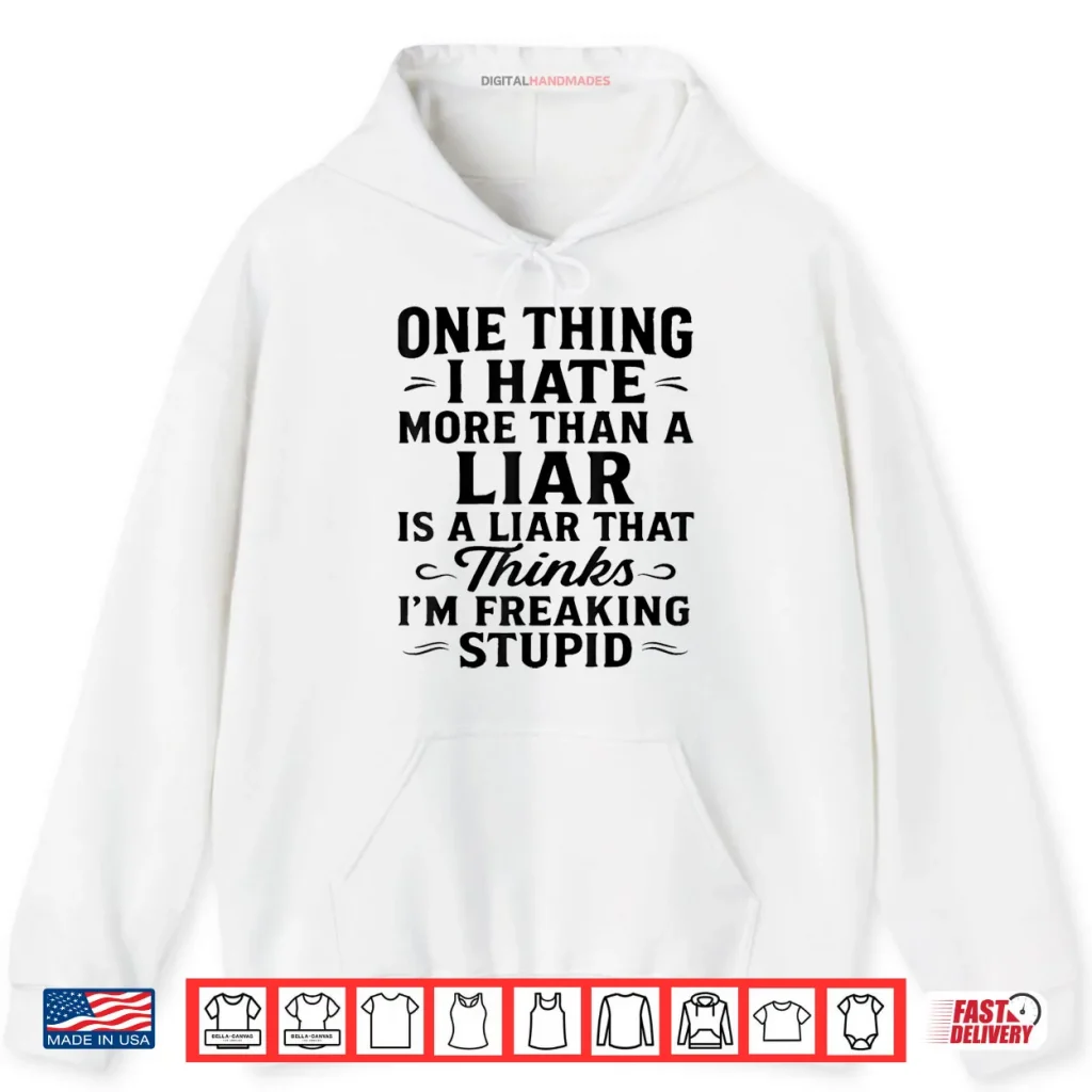 One Thing I Hate More Than A Liar is A Liar That Thinks Shirt