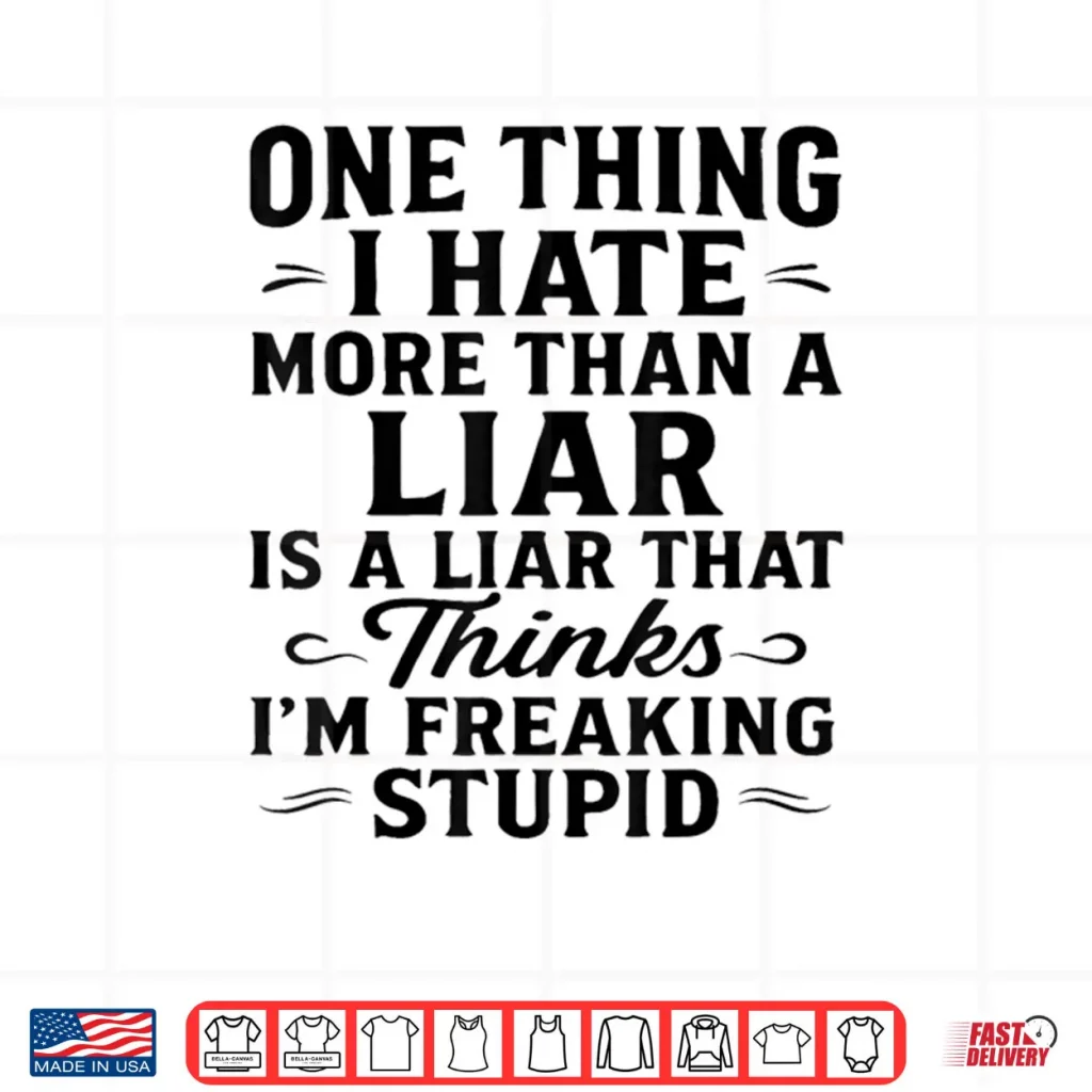 One Thing I Hate More Than A Liar is A Liar That Thinks Shirt