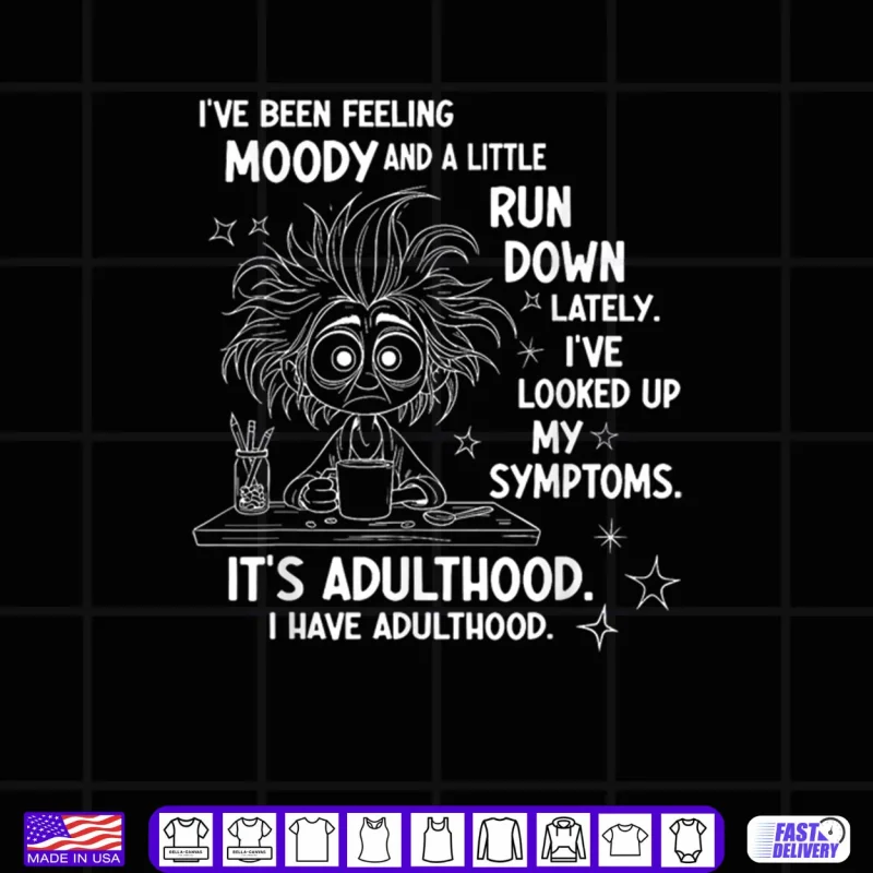 Black Design Ive Been Feeling Moody and A Little Run Down Lately Shirt
