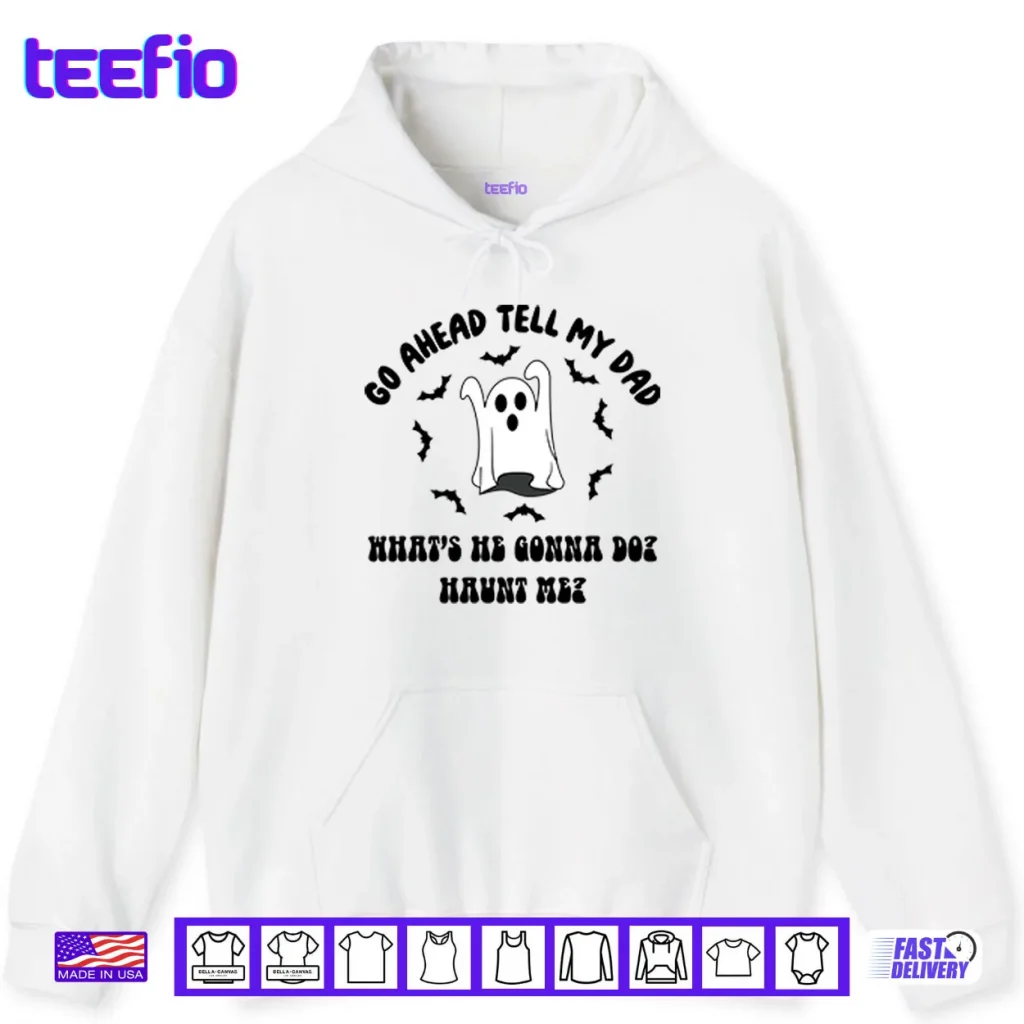 Go Ahead Tell My Dad What’s He Gonna Do Haunt Me Halloween Shirt