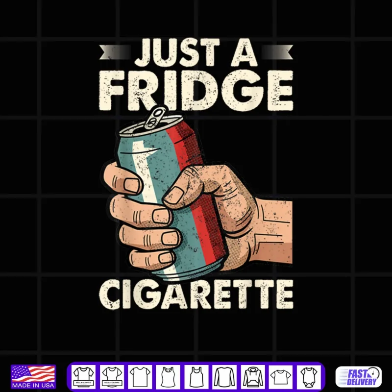 Black Design Just A Fridge Cigarette Funny Sarcastic Humor Shirt