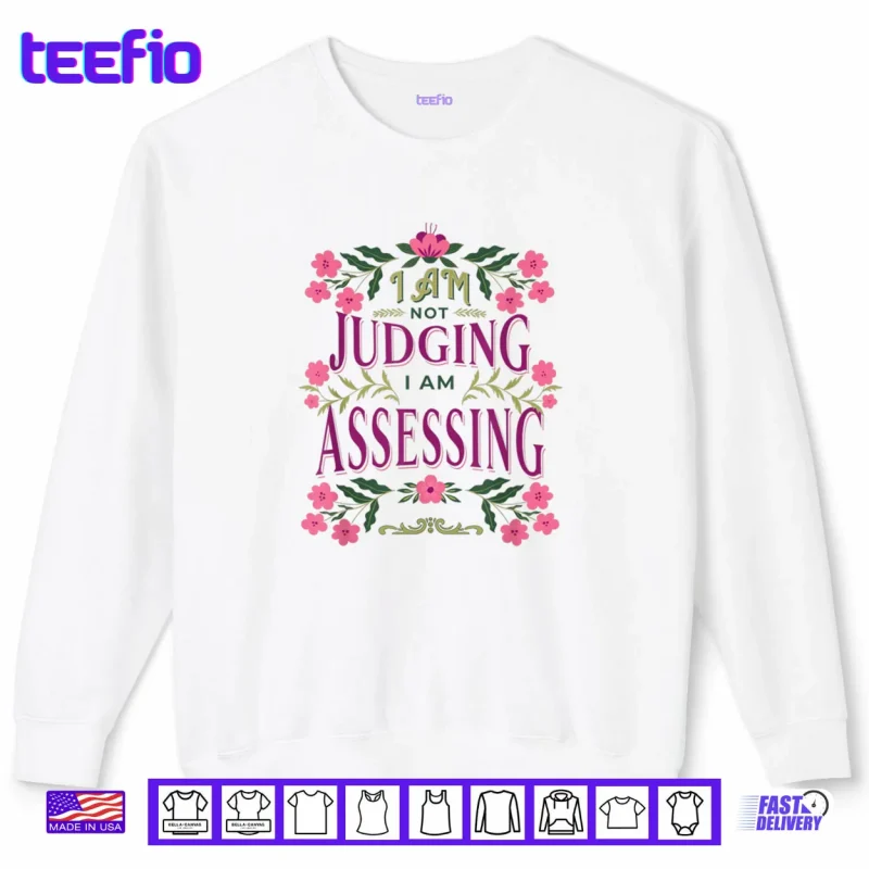 Sweatshirt Im Not Judging I Am Assessing Shirt
