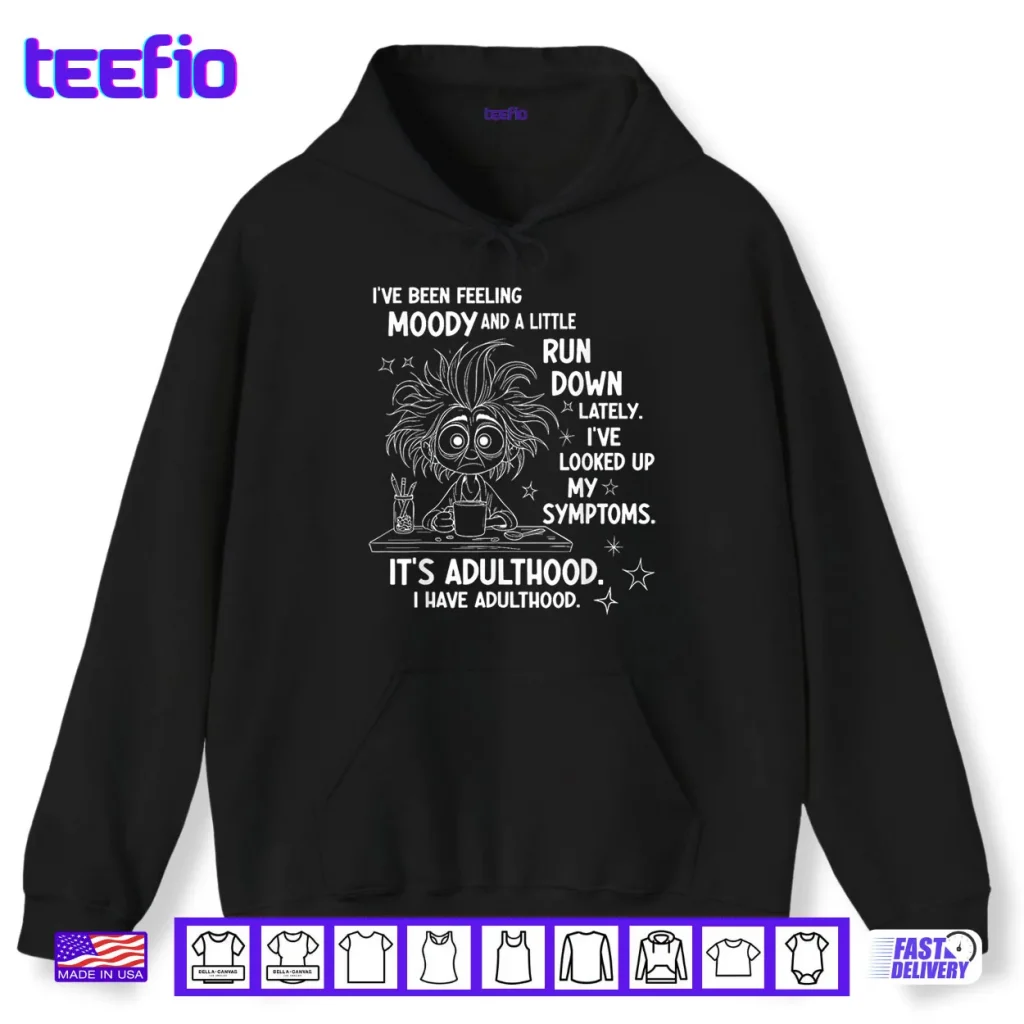 I’ve Been Feeling Moody and A Little Run Down Lately Shirt