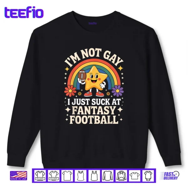 Sweatshirt Im Not Gay I Just Suck at Fantasy Football Shirt