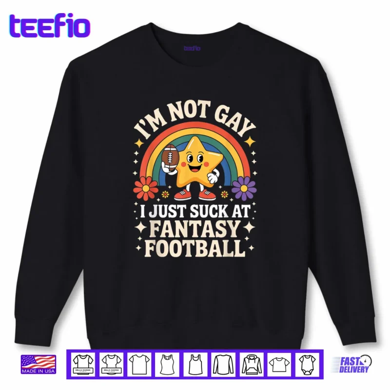 Sweatshirt Im Not Gay I Just Suck at Fantasy Football Shirt